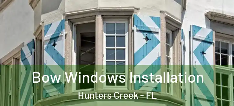 Bow Windows Installation Hunters Creek - FL