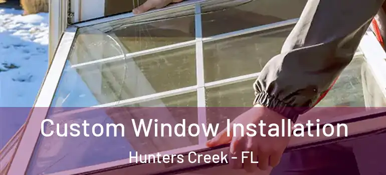 Custom Window Installation Hunters Creek - FL