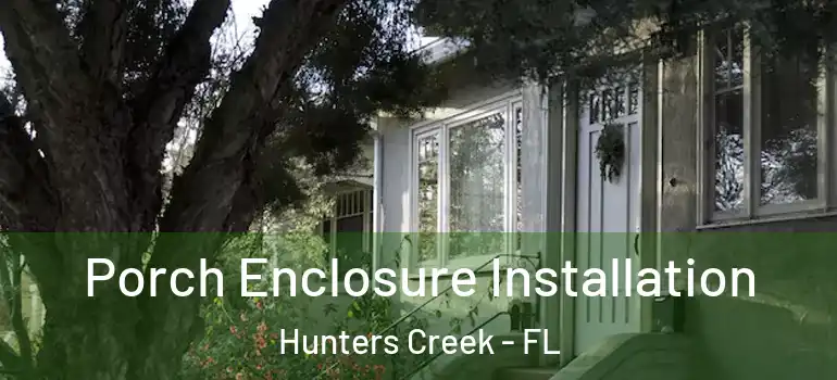 Porch Enclosure Installation Hunters Creek - FL