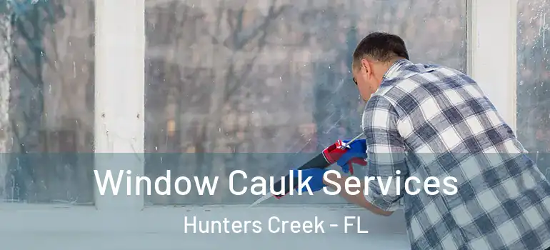 Window Caulk Services Hunters Creek - FL