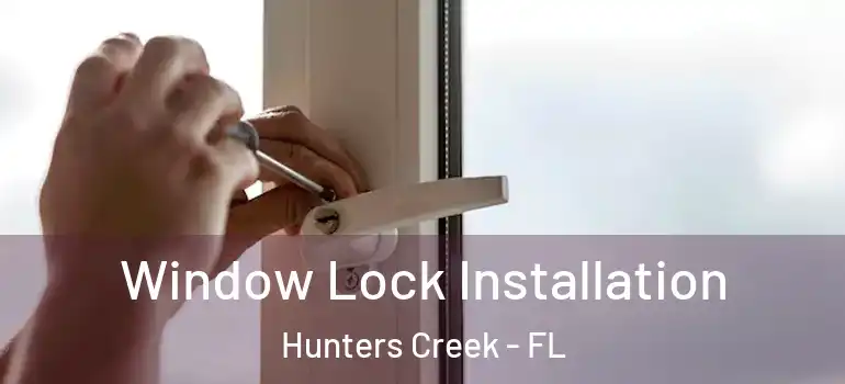 Window Lock Installation Hunters Creek - FL