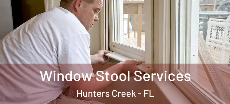 Window Stool Services Hunters Creek - FL