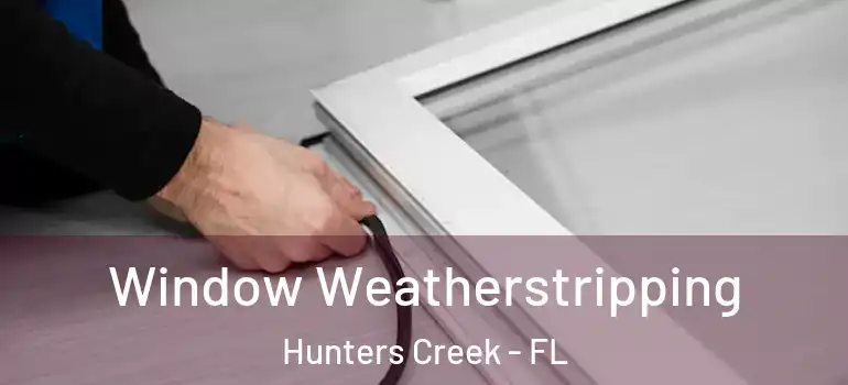 Window Weatherstripping Hunters Creek - FL